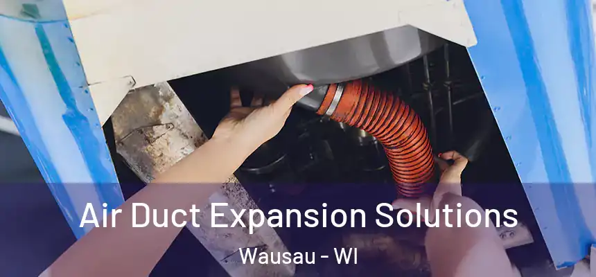  Air Duct Expansion Solutions Wausau - WI