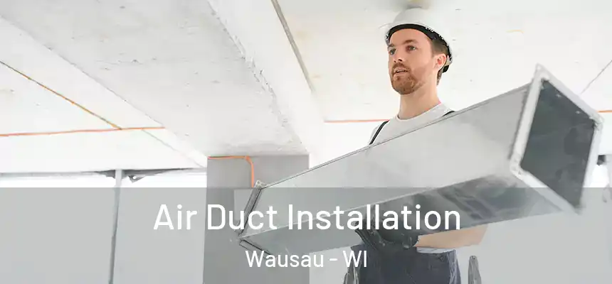 Air Duct Installation Wausau - WI