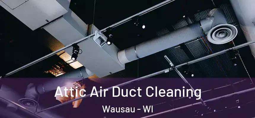  Attic Air Duct Cleaning Wausau - WI