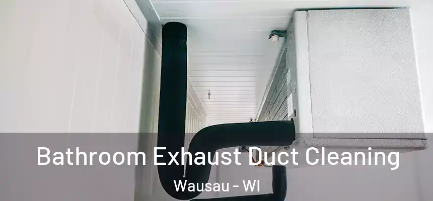  Bathroom Exhaust Duct Cleaning Wausau - WI