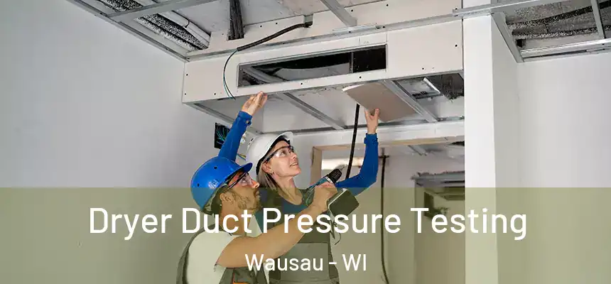 Dryer Duct Pressure Testing Wausau - WI