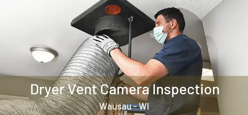 Dryer Vent Camera Inspection Wausau - WI