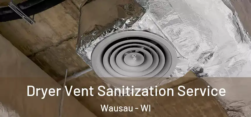 Dryer Vent Sanitization Service Wausau - WI