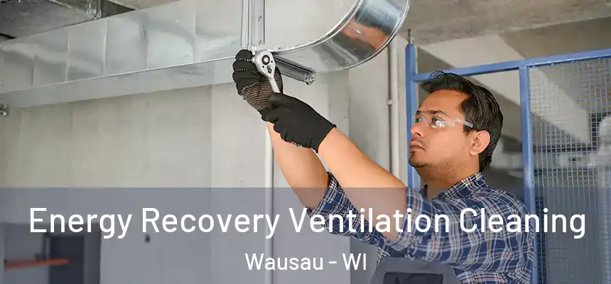 Energy Recovery Ventilation Cleaning Wausau - WI