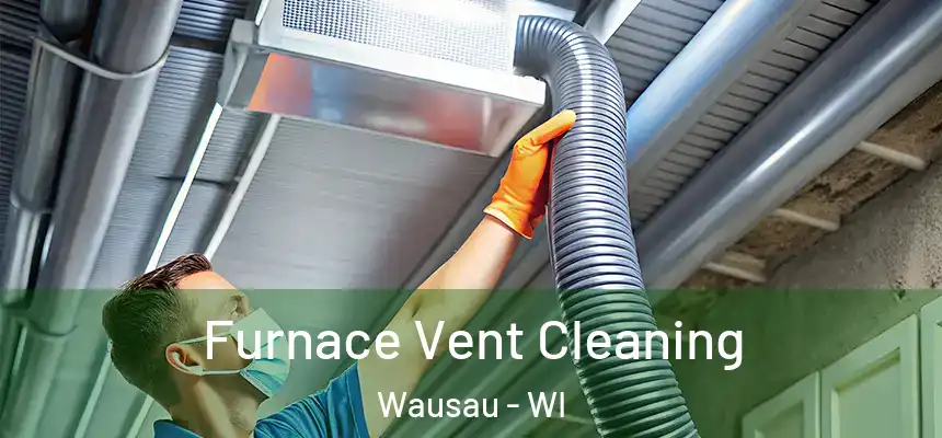 Furnace Vent Cleaning Wausau - WI