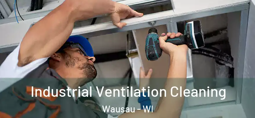Industrial Ventilation Cleaning Wausau - WI