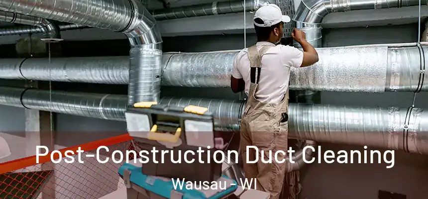  Post-Construction Duct Cleaning Wausau - WI