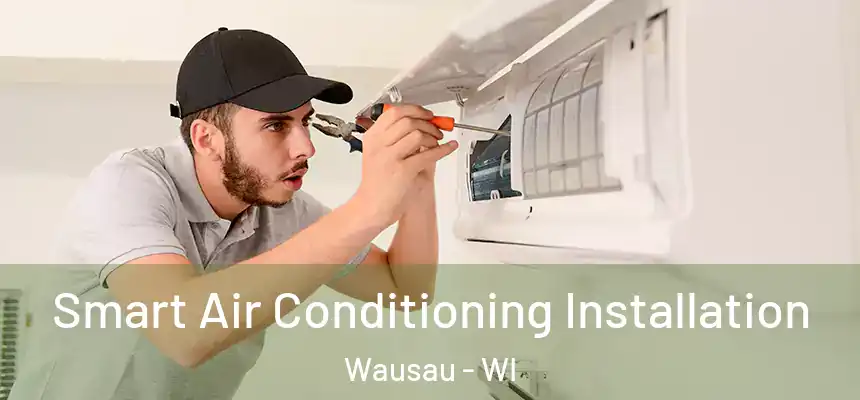 Smart Air Conditioning Installation Wausau - WI