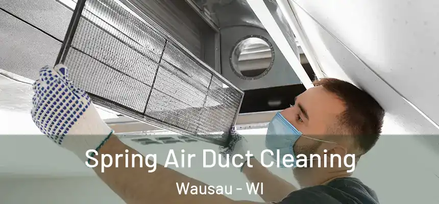 Spring Air Duct Cleaning Wausau - WI