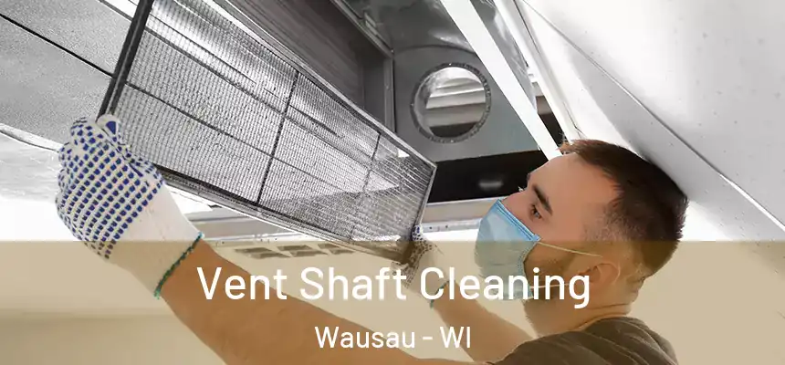 Vent Shaft Cleaning Wausau - WI
