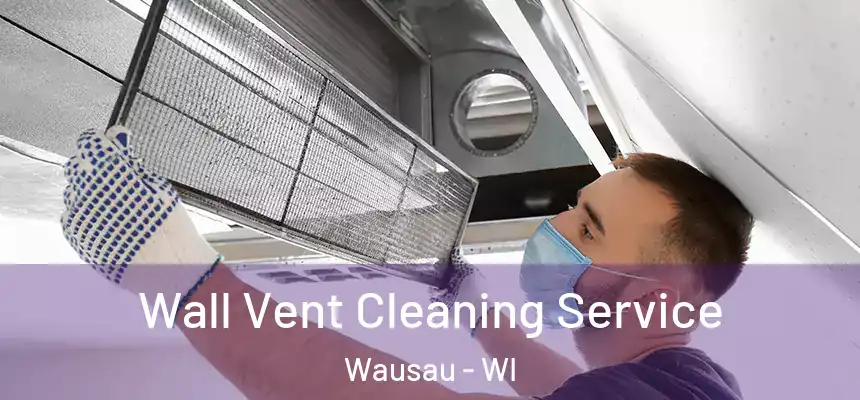 Wall Vent Cleaning Service Wausau - WI